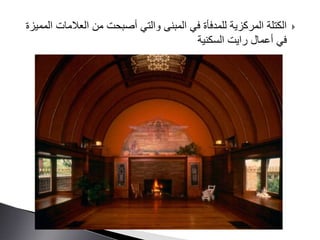 ‫العالمات‬ ‫من‬ ‫أصبحت‬ ‫والتي‬ ‫المبنى‬ ‫في‬ ‫للمدفأة‬ ‫المركزية‬ ‫الكتلة‬‫المميزة‬
‫السكنية‬ ‫رايت‬ ‫أعمال‬ ‫في‬
 