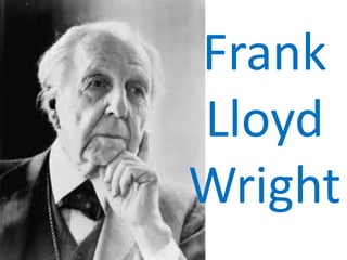 Frank
Lloyd
Wright
 