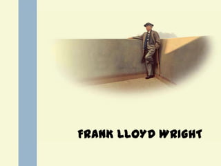 FRANK LLOYD WRIGHT

 