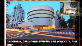 SOLOMON R. GUGGENHEIM MUSEUM; NEW YORK CITY, NEW
YORK
 