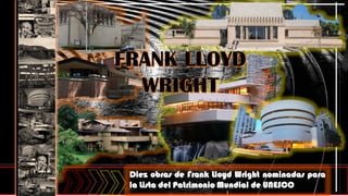 Diez obras de Frank Lloyd Wright nominadas para
la Lista del Patrimonio Mundial de UNESCO
 
