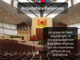 Arquitetura Religiosas




              As igrejas de Frank
               Lloyd Wright, se
             destaca também em
             duas obras religiosas
             que são importantes
               edifícios de sua
                  arquitetura.
 