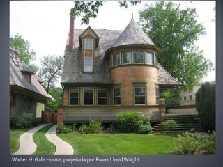 Walter H. Gale House, projetada por Frank Lloyd Wright
 