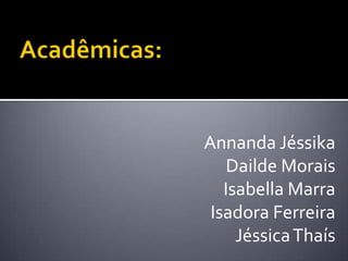 Annanda Jéssika
    Dailde Morais
   Isabella Marra
 Isadora Ferreira
     Jéssica Thaís
 