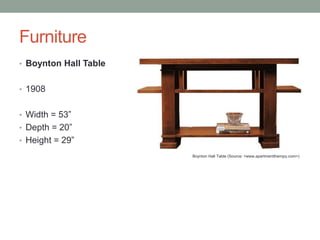 Furniture
• Boynton Hall Table
• 1908

• Width = 53”
• Depth = 20”
• Height = 29”
Boynton Hall Table (Source: <www.apartmenttheropy.com>)

 