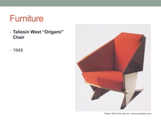 Furniture
• Taliesin West “Origami”

Chair
• 1949

Taliesin West Chair (Source: <www.savewright.org>)

 
