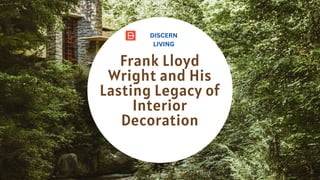 Frank Lloyd
Wright and His
Lasting Legacy of
Interior
Decoration
DISCERN
LIVING
 