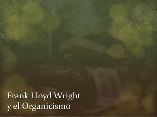 Frank Lloyd Wright
y el Organicismo
 