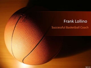 Frank Lollino
Successful Basketball Coach
 