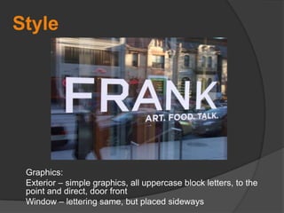 StyleGraphics: Exterior – simple graphics, all uppercase block letters, to the point and direct, door frontWindow – lettering same, but placed sideways