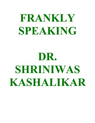 FRANKLY
 SPEAKING

    DR.
 SHRINIWAS
KASHALIKAR
 