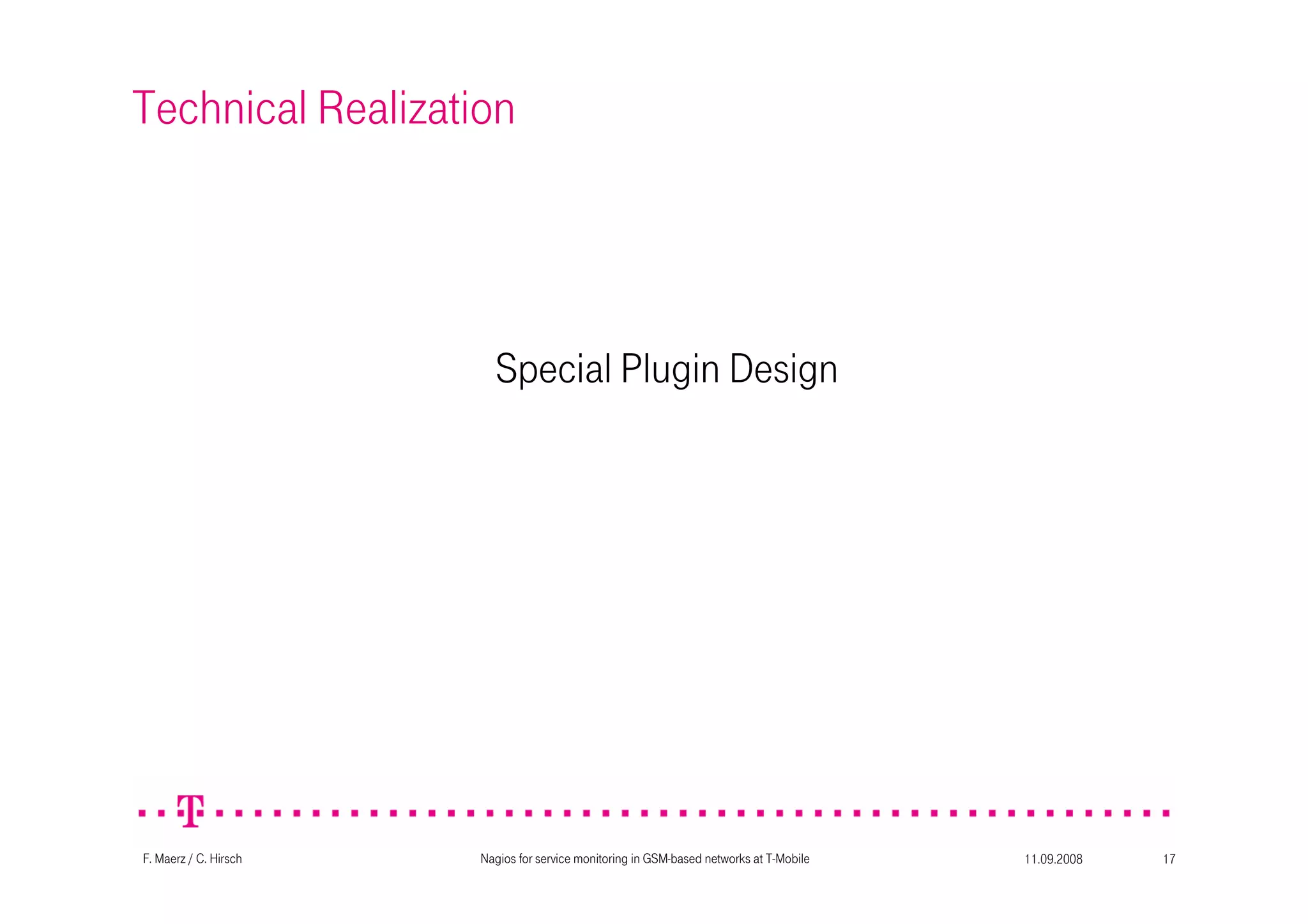 11.09.2008Nagios for service monitoring in GSM-based networks at T-Mobile 17F. Maerz / C. Hirsch
Technical Realization
Special Plugin Design
 