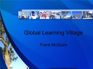 Global Learning Village

      Frank McGuire
 