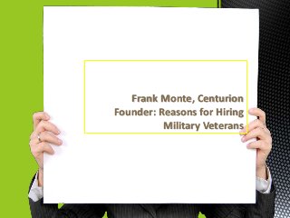 Frank Monte, Centurion
Founder: Reasons for Hiring
Military Veterans
 