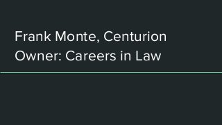 Frank Monte, Centurion
Owner: Careers in Law
 