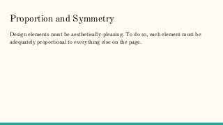 Proportion and Symmetry
Design elements must be aesthetically-pleasing. To do so, each element must be
adequately proportional to everything else on the page.
 
