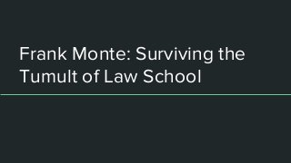 Frank Monte: Surviving the
Tumult of Law School
 