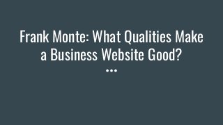 Frank Monte: What Qualities Make
a Business Website Good?
 