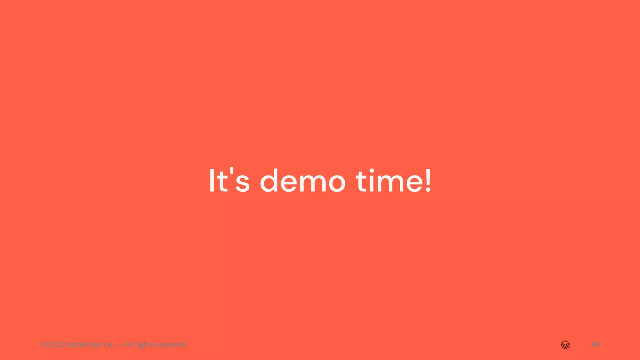 ©2022 Databricks Inc. — All rights reserved 49
It's demo time!
 