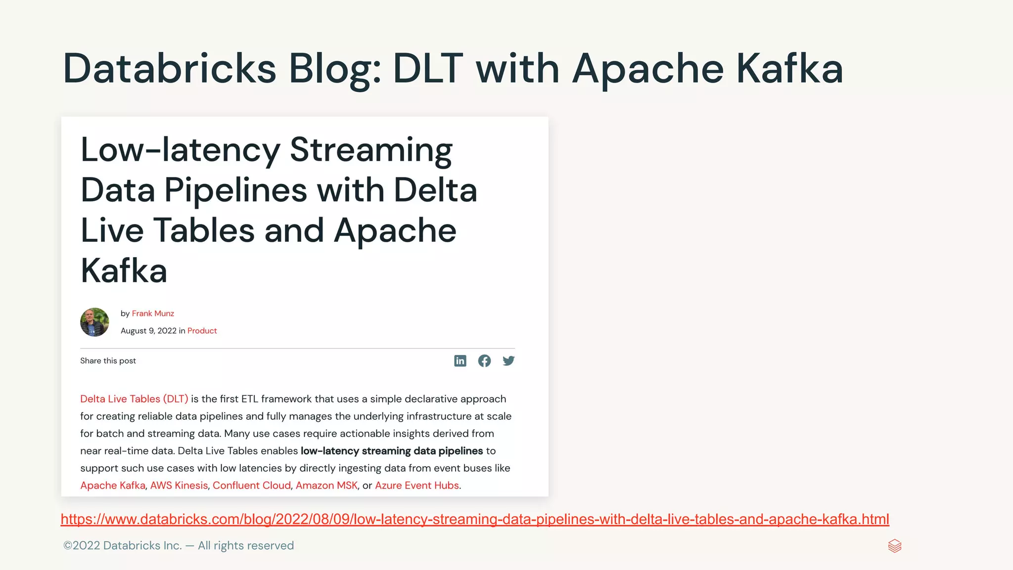 ©2022 Databricks Inc. — All rights reserved
Databricks Blog: DLT with Apache Kafka
https://www.databricks.com/blog/2022/08/09/low-latency-streaming-data-pipelines-with-delta-live-tables-and-apache-kafka.html
 