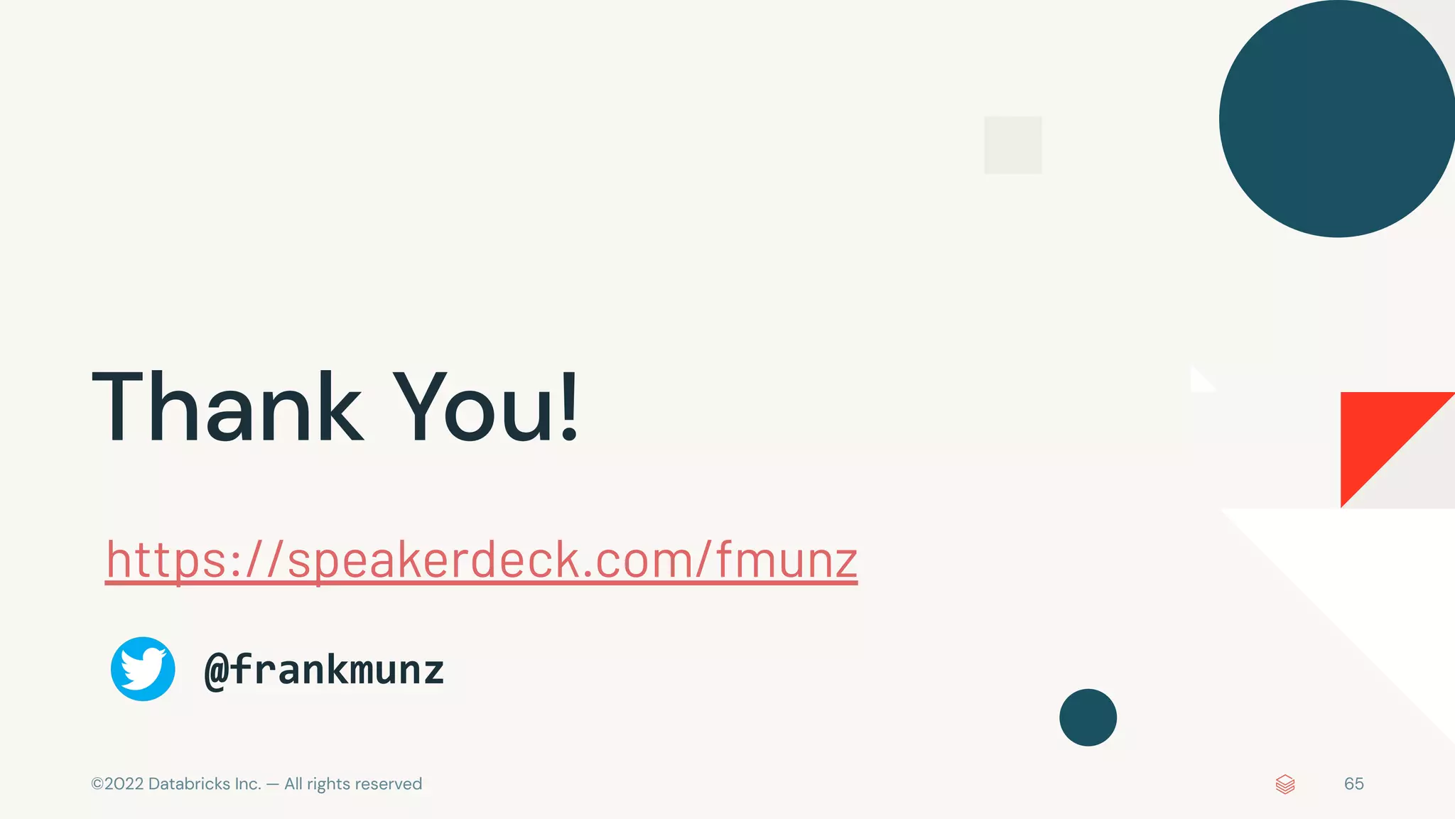 ©2022 Databricks Inc. — All rights reserved 65
Thank You!
https://speakerdeck.com/fmunz
@frankmunz
 