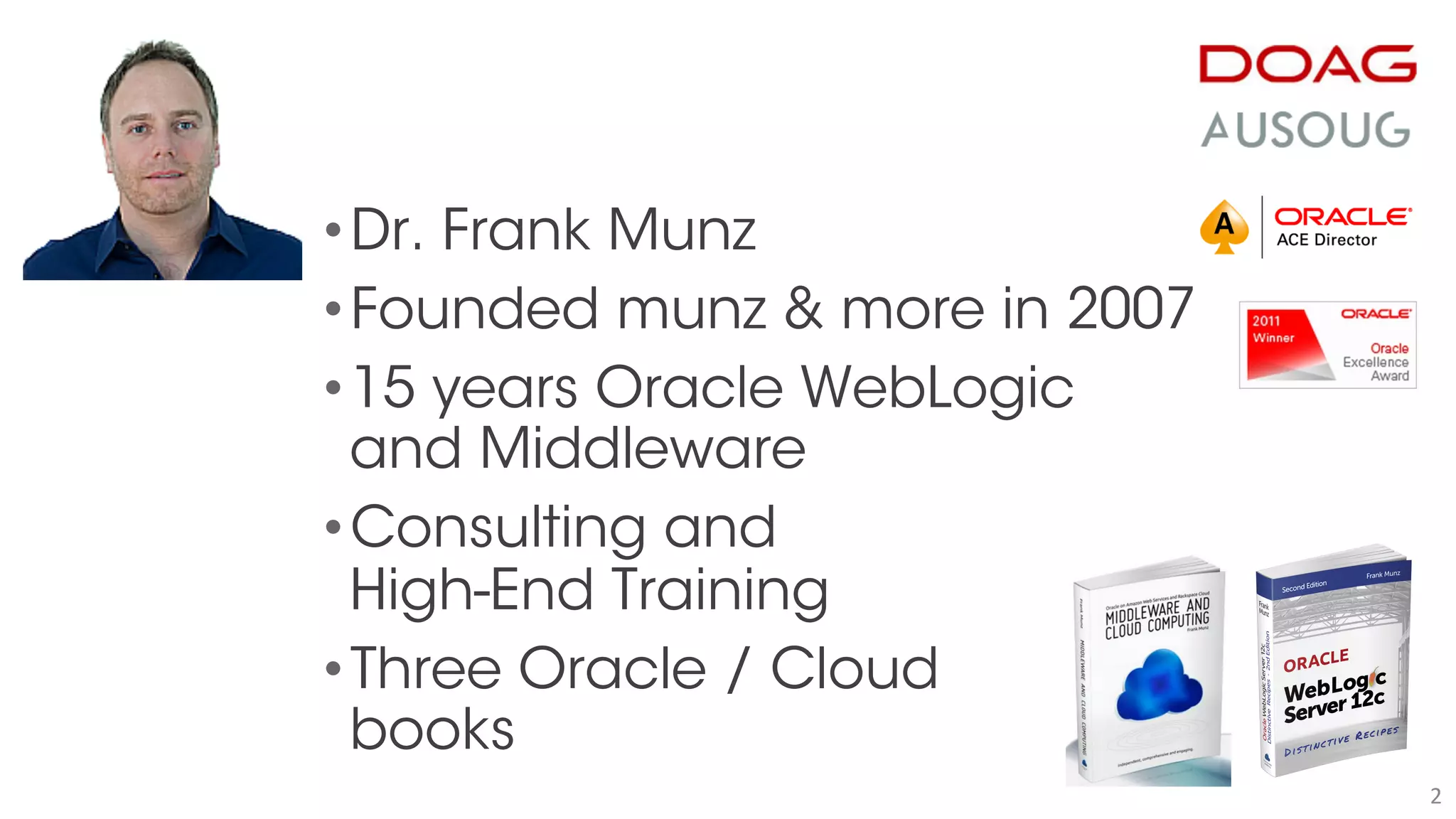 2
•Frank Munz
•Founded munz & more in 2007
•15 years Oracle Middleware,
Cloud, and Distributed Computing
•Consulting and
High-End Training
•Wrote two Oracle and
one Cloud book
 