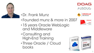 2
•Frank Munz
•Founded munz & more in 2007
•15 years Oracle Middleware,
Cloud, and Distributed Computing
•Consulting and
H...