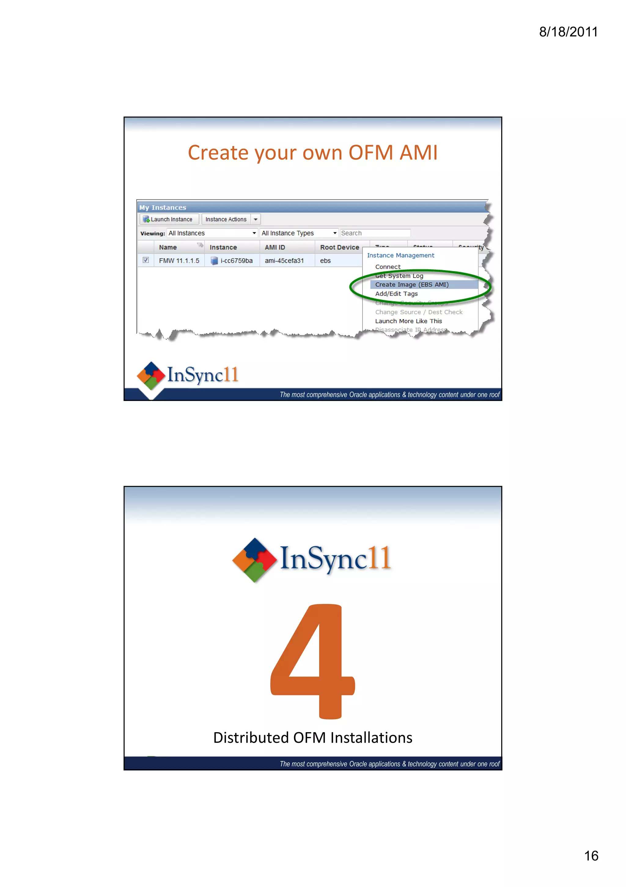 8/18/2011




Create your own OFM AMI




           The most comprehensive Oracle applications & technology content under one roof




         4
  Distributed OFM Installations
           The most comprehensive Oracle applications & technology content under one roof




                                                                                                  16
 