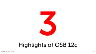 The most comprehensive Oracle applications & technology content under one roof
Highlights of OSB 12c
Frank Munz 2016 #30
 