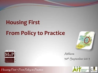 Housing First ~ From Policy to Practice
Housing First
From Policy to Practice
 