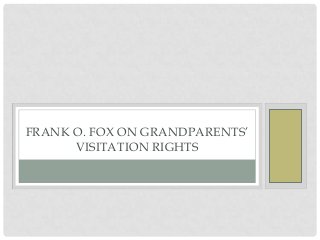 FRANK O. FOX ON GRANDPARENTS’
VISITATION RIGHTS
 