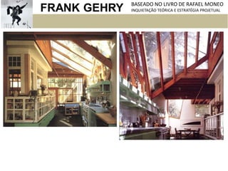 FRANK GEHRY BASEADO NO LIVRO DE RAFAEL MONEO
INQUIETAÇÃO TEÓRICA E ESTRATÉGIA PROJETUAL
 