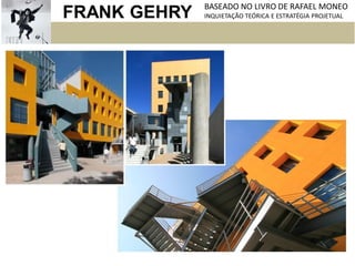 FRANK GEHRY BASEADO NO LIVRO DE RAFAEL MONEO
INQUIETAÇÃO TEÓRICA E ESTRATÉGIA PROJETUAL
 