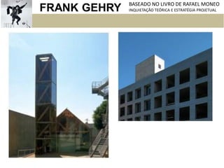 FRANK GEHRY BASEADO NO LIVRO DE RAFAEL MONEO
INQUIETAÇÃO TEÓRICA E ESTRATÉGIA PROJETUAL
 