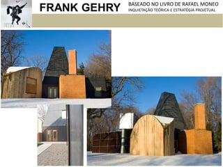 FRANK GEHRY BASEADO NO LIVRO DE RAFAEL MONEO
INQUIETAÇÃO TEÓRICA E ESTRATÉGIA PROJETUAL
 