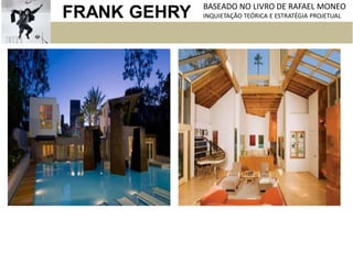 FRANK GEHRY BASEADO NO LIVRO DE RAFAEL MONEO
INQUIETAÇÃO TEÓRICA E ESTRATÉGIA PROJETUAL
 