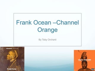 Frank Ocean –Channel
Orange
By Toby Orchard
 