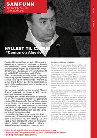 SAMFUNN

Uke 12

19. MARS KL. 18
Litteraturhuset

19. mars

HYLLEST TIL CAMUS
“Camus og Algerie”,

Franske Benjamin Stora er født i Constantine i
Algerie og er professor i sosiologi og historie.
Han underviser i nyere maghrebinsk historie,
avkoloniserings-krigene og maghrebinsk innvandringshistorie i Europa, ved universitetet Paris 13
og ved INALCO (orientalske språk, Paris).
Stora har skrevet et trettitalls verker om Algeries
historie og algerisk nasjonalisme, en biografi om
Messali Hadj og om Ferhat Abbas. I mer enn 30
år har Stora forsket på denne nasjonalismen;
kontinuiteten og bruddene, seierne og dramaene
i denne historien.

Conférence « Camus et l’Algérie »

Han er også forfatteren bak essayet “Camus
Brûlant”, publisert i september i 2013 i samarbeid med Jean-Baptiste Péretié.
Utstillingen om Albert Camus som ble planlagt i
Aix-en –Provence i november 2013, og som skulle
markere 100-års dagen for Camus’ fødsel, skapte
furore. Utover kontroversene er denne saken
karakteristisk, og viser hvordan spørsmålene
som stilles av forfatteren av “Den Fremmede”
fortsatt er høyst aktuelle, svært delikate og skaper spenninger den dag idag.
I deres klare og slagkraftige essay slår Stora og
Pérétié ned på forsøkene om å knytte Camus’
idéer til en politisk sak eller ideologi. De viser
også at hans standpunkt under uavhengighetskrigen fortsatt skaper debatt i Algerie –
Albert Camus er fremdeles et brennhett tema.

Benjamin Stora est l’auteur d’un essai récent
“Camus brûlant”, publié en septembre 2013 avec
Jean-Batispte Péretié.
L’affaire de l’exposition sur Camus, prévue à
Aix-en-Provence pour le centième anniversaire
de sa naissance en novembre 2013, a fait scandale. Au-delà de la polémique, cette affaire est
symptomatique et révèle combien les questions
soulevées par l’auteur de L’Étranger restent
extrêmement sensibles et provoquent des
tensions toujours vives.
Dans ce texte vif et précis, Benjamin Stora et
Jean-Baptiste Péretié dénoncent les tentatives
d’annexer Camus à une cause ou une idéologie.
Ils montrent aussi combien la position de l’écrivain
pendant la guerre d’indépendance fait encore
polémique en Algérie. Camus est toujours brûlant.

Né à Constantine en Algérie, Benjamin Stora est
docteur en sociologie et en histoire. Il enseigne
l’histoire du Maghreb contemporain, les guerres
de décolonisation, et l’histoire de l’immigration
maghrébine en Europe, à l’Université Paris 13 et à
l’INALCO (Langues Orientales, Paris).
Auteur d’une trentaine d’ouvrages sur l’histoire
de l’Algérie et du nationalisme algérien, biographe
de Messali Hadj et de Ferhat Abbas, Benjamin
Stora explore depuis plus de trente ans le nationalisme algérien en disséquant les continuités et les
ruptures, les réalisations et les drames de cette
histoire.

Gratis, foredrag på fransk, simultanoversettelse på norsk
Litteraturhuset - Wergelandsveien 29, Oslo - www.litteraturhuset.no
Foredrag etterfulgt av boksignering

 