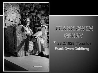 * 28.2.1929 (Toronto)
 Frank Owen Goldberg
 