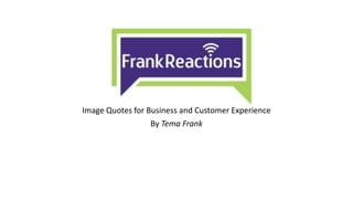 Image Quotes for Business and Customer Experience
By Tema Frank
 