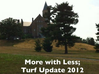 More with Less;
Turf Update 2012
 