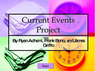 Current Events Project By Ryan Adhami, Frank Bono, and James Griffo Begin 