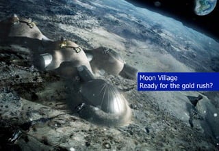 Moon Village
Ready for the gold rush?
 