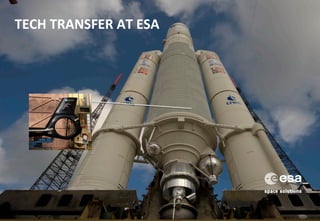 TECH	
  TRANSFER	
  AT	
  ESA	
  	
  
 