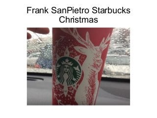Frank SanPietro Starbucks
Christmas
 