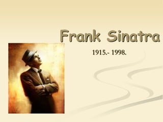Frank Sinatra
1915.- 1998.
 