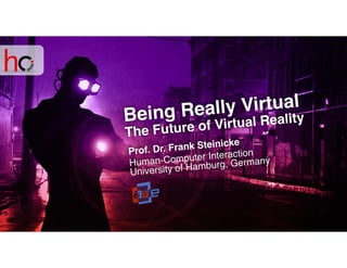 Prof. Dr. Frank Steinicke
Human-Computer Interaction 
University of Hamburg, Germany
Being Really Virtual
The Future of Virtual Reality
 