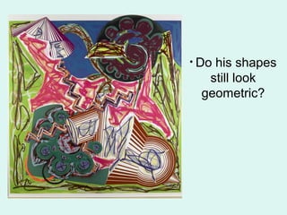 • Do his shapes
still look
geometric?
 