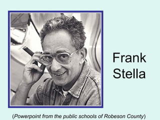 Frank
Stella
(Powerpoint from the public schools of Robeson County)
 