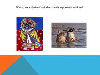 Which one is abstract and which one is representational art?
 